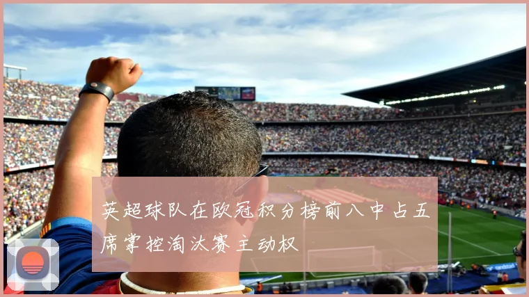 英超球队在欧冠积分榜前八中占五席掌控淘汰赛主动权