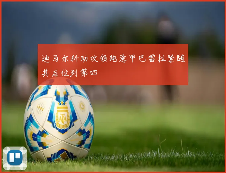 迪马尔科助攻领跑意甲巴雷拉紧随其后位列第四