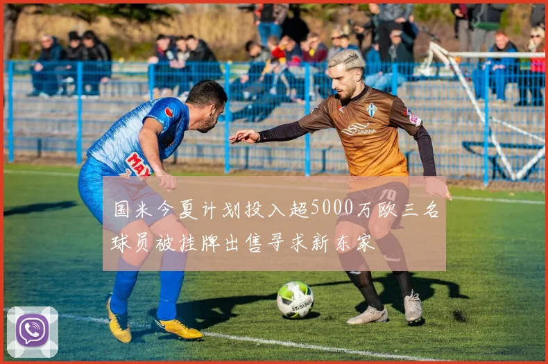 国米今夏计划投入超5000万欧三名球员被挂牌出售寻求新东家